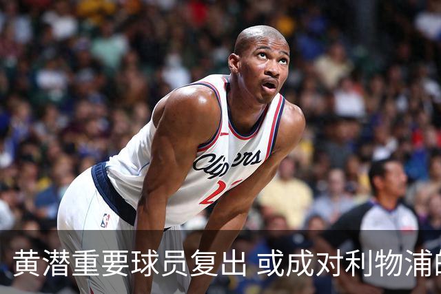 黄潜重要球员复出 或成对利物浦的最大威胁